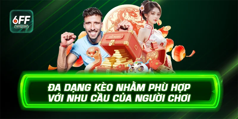 Đa dạng kèo nhằm phù hợp với nhu cầu của người chơi