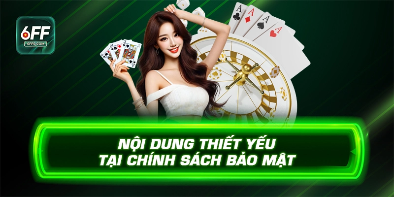 Nội dung thiết yếu tại chính sách bảo mật