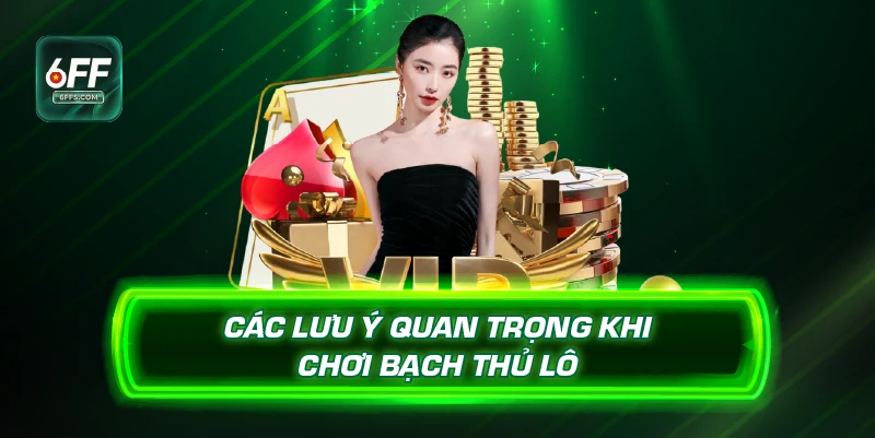 Các lưu ý quan trọng khi chơi bạch thủ lô