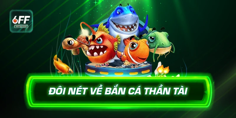 Đôi nét về bắn cá thần tài 6FF