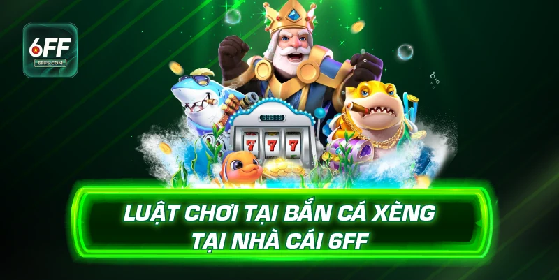 Luật chơi tại săn cá Xèng tại nhà cái 6FF