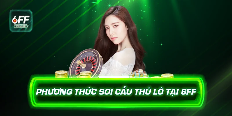 Phương thức soi cầu thủ lô tại 6FF