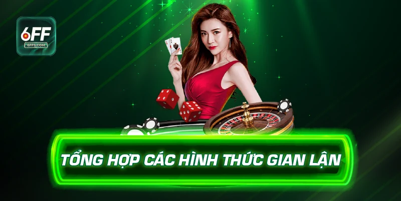 Tổng hợp các hình thức gian lận 6FF