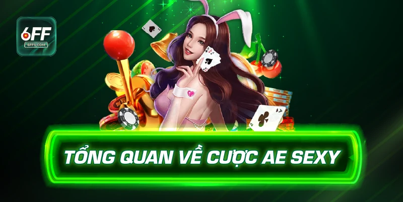 Tổng quan về cược AE Sexy 6FF