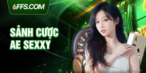 Sảnh cược AE Sexxy 6FF