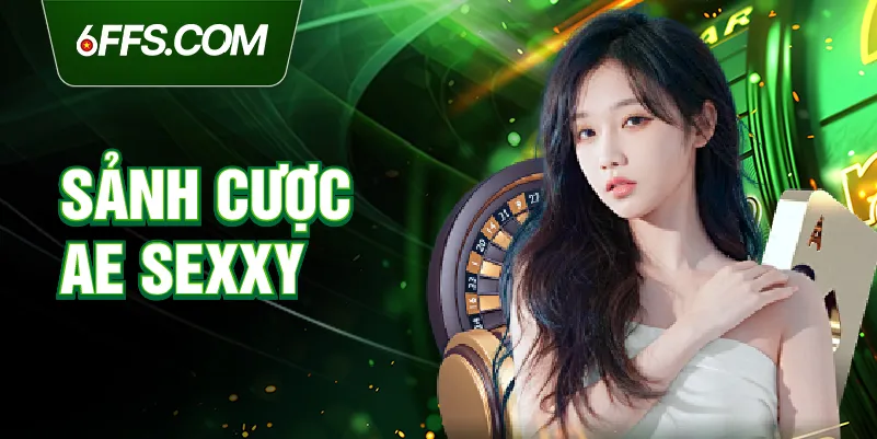 Sảnh cược AE Sexxy 6FF